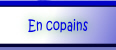 En copains.